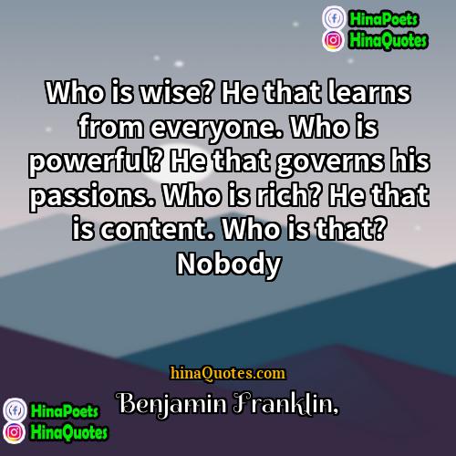 Benjamin Franklin Quotes | Who is wise? He that learns from